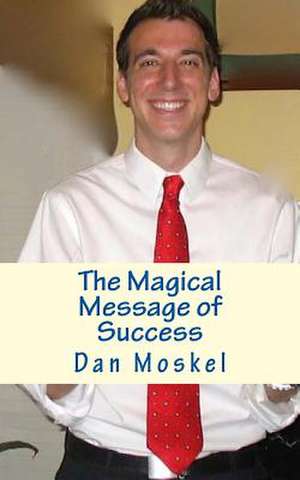 The Magical Message of Success de Dan Moskel