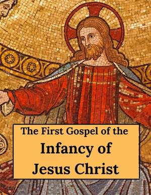 The First Gospel of the Infancy of Jesus Christ de Henry Sike