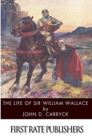 The Life of Sir William Wallace de John D. Carryck