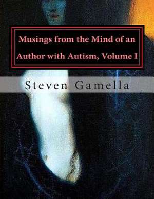 Musings from the Mind of an Author with Autism, Volume I de Steven Gamella