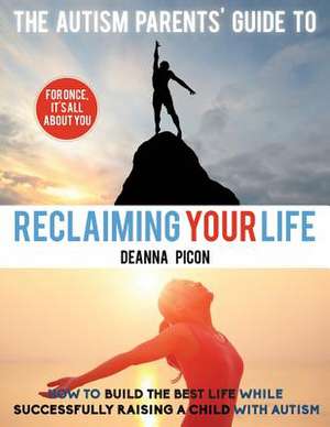 The Autism Parents' Guide to Reclaiming Your Life de Deanna Picon