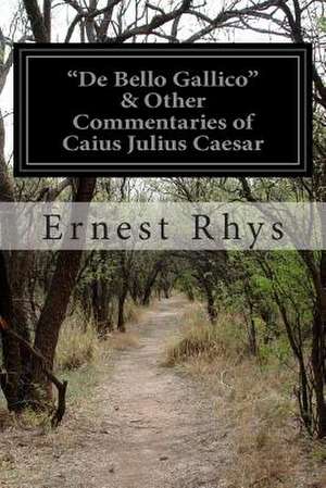 de Bello Gallico & Other Commentaries of Caius Julius Caesar de Ernest Rhys