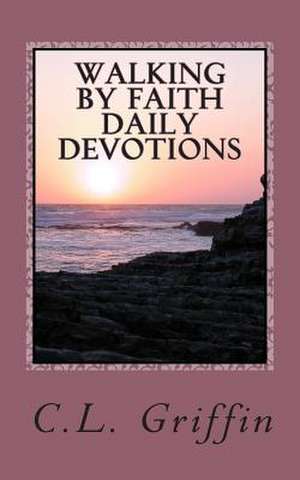 Walking by Faith Daily Devotions de C. L. Griffin