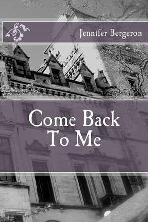 Come Back to Me de Mrs Jennifer Leigh Bergeron