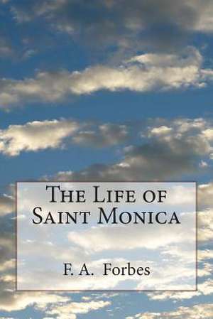 The Life of Saint Monica de F. a. Forbes