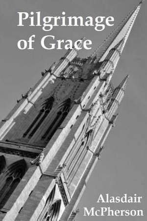 Pilgrimage of Grace de Alasdair McPherson