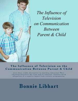 The Influence of Television on the Communication Between Parent and Child de Dr Bonnie Libhart