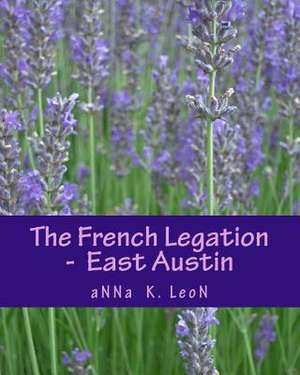 The French Legation - East Austin de Anna K. Leon