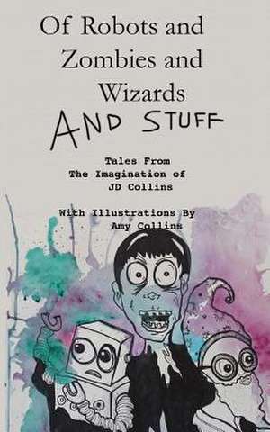 Of Robots and Zombies and Wizards and Stuff de J. D. Collins