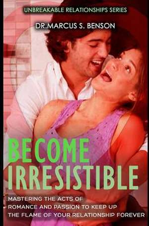 Become Irresistible de Dr Marcus S. Benson