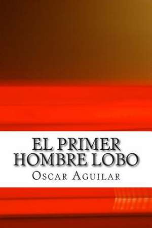 El Primer Hombre Lobo de Oscar Aguilar