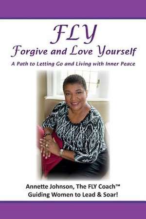 Fly - Forgive and Love Yourself de Annette Johnson