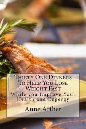 Thirty One Dinners to Help You Lose Weight Fast de Anne Arther