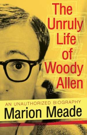 The Unruly Life of Woody Allen: A New Opportunity for Personal Growth de Marion Meade