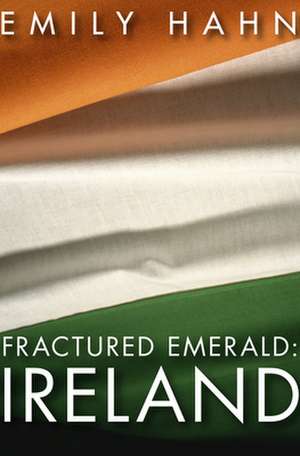 Fractured Emerald: Ireland de Emily Hahn