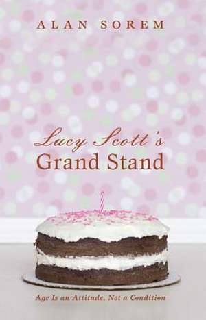 Lucy Scott's Grand Stand: Age Is an Attitude, Not a Condition de Alan Sorem