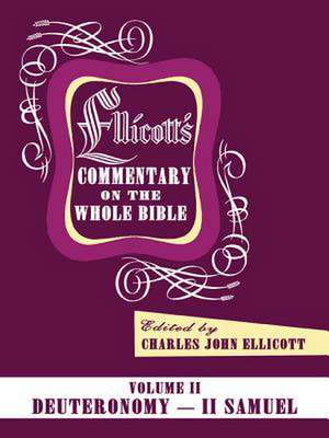 Ellicott's Commentary on the Whole Bible Volume II: Deuteronomy - II Samuel de Charles J. Ellicott