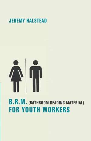 B.R.M. (Bathroom Reading Material) for Youth Workers de Jeremy Halstead