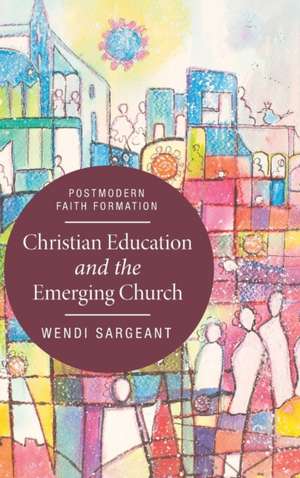 Christian Education and the Emerging Church de Wendi Sargeant