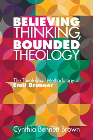 Believing Thinking, Bounded Theology de Cynthia Bennett Brown