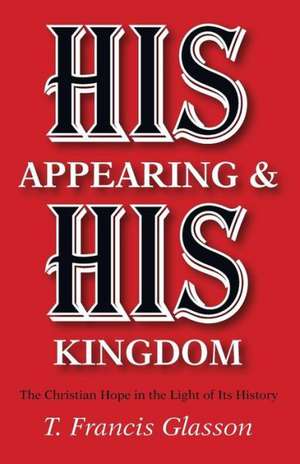 His Appearing & His Kingdom de T. Francis Glasson