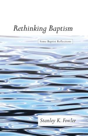 Rethinking Baptism de Stanley K. Fowler