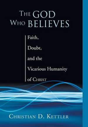 The God Who Believes: U2 in Theological Perspective de Christian D. Kettler