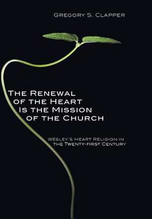 The Renewal of the Heart Is the Mission of the Church: U2 in Theological Perspective de Gregory S. Clapper