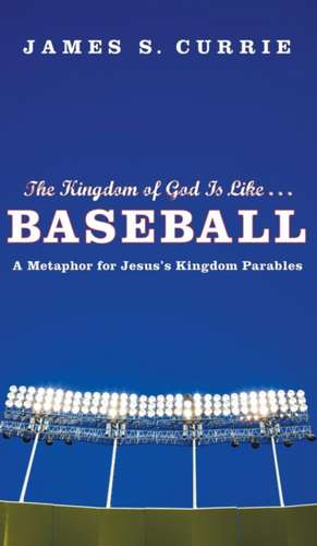 The Kingdom of God Is Like . . . Baseball de James S. Currie