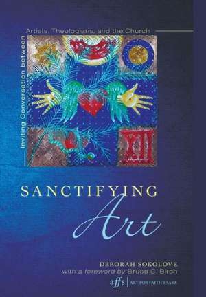 Sanctifying Art: Christian Life and the Practice of Hospitality de Deborah Sokolove