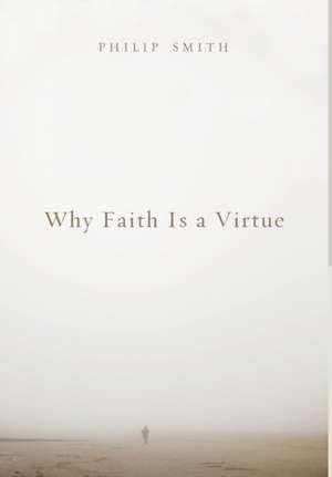 Why Faith Is a Virtue de Philip D. Smith