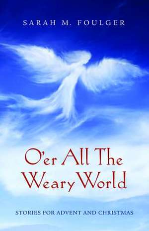 O'Er All the Weary World de Sarah M. Foulger