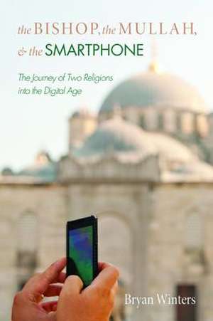 The Bishop, the Mullah, and the Smartphone de Bryan Winters