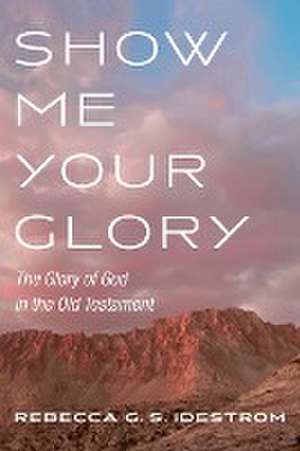 Show Me Your Glory de Rebecca G. S. Idestrom
