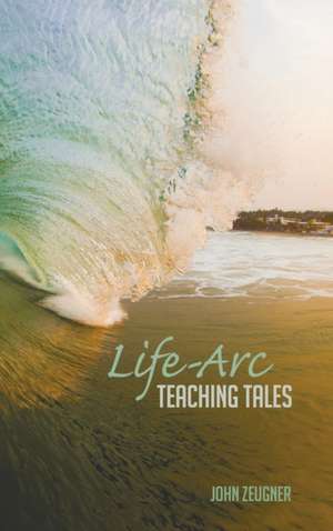 Life-Arc Teaching Tales de John Zeugner