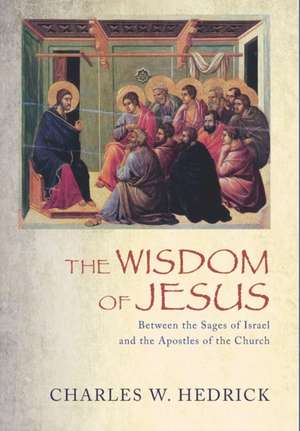 The Wisdom of Jesus de Charles W. Hedrick