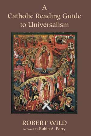 A Catholic Reading Guide to Universalism de Robert Wild