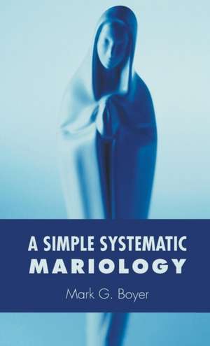 A Simple Systematic Mariology de Mark G. Boyer