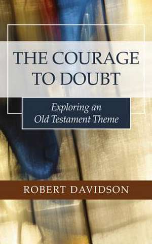 The Courage to Doubt: Exploring an Old Testament Theme de Robert Davidson