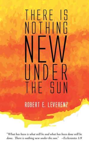 There is Nothing New Under the Sun de Robert E. Leverenz