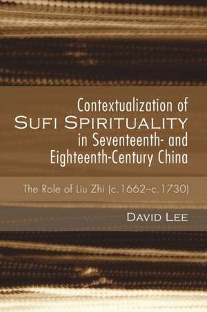 Contextualization of Sufi Spirituality in Seventeenth- and Eighteenth-Century China de David Lee