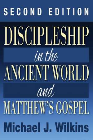 Discipleship in the Ancient World and Matthew's Gospel, Second Edition de Michael Wilkins