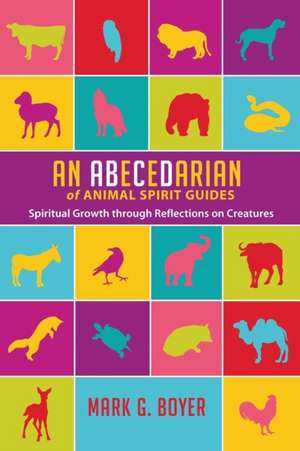 An Abecedarian of Animal Spirit Guides de Mark G. Boyer