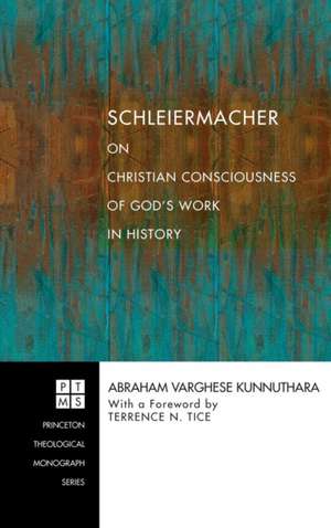 Schleiermacher on Christian Consciousness of God's Work in History de Abraham Varghese Kunnuthara