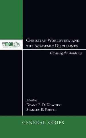 Christian Worldview and the Academic Disciplines de Deane E. D. Downey