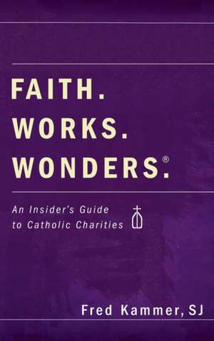 Faith. Works. Wonders. de Fred S. J. Kammer