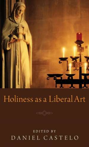 Holiness as a Liberal Art de Daniel Castelo