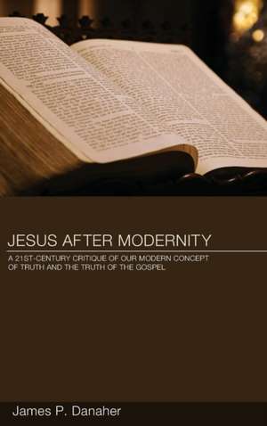 Jesus after Modernity de James P. Danaher