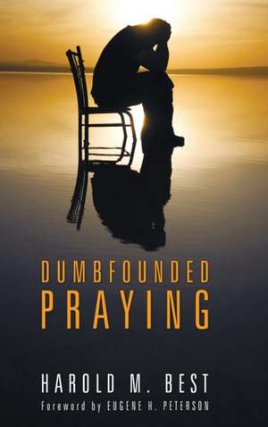 Dumbfounded Praying de Harold M. Best