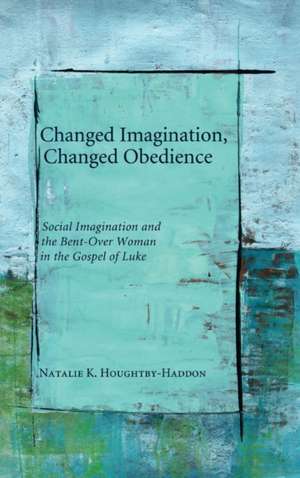 Changed Imagination, Changed Obedience de Natalie K. Houghtby-Haddon